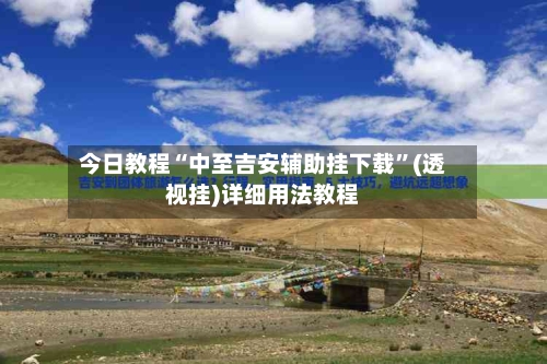 今日教程“中至吉安辅助挂下载	”(透视挂)详细用法教程-第1张图片