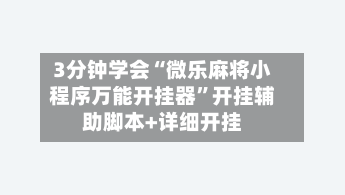 3分钟学会“微乐麻将小程序万能开挂器”开挂辅助脚本+详细开挂-第1张图片