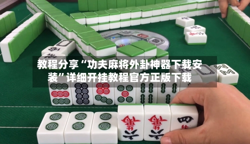 教程分享“功夫麻将外卦神器下载安装	”详细开挂教程官方正版下载-第1张图片