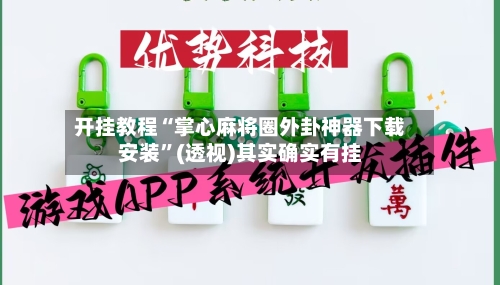 开挂教程“掌心麻将圈外卦神器下载安装”(透视)其实确实有挂-第3张图片