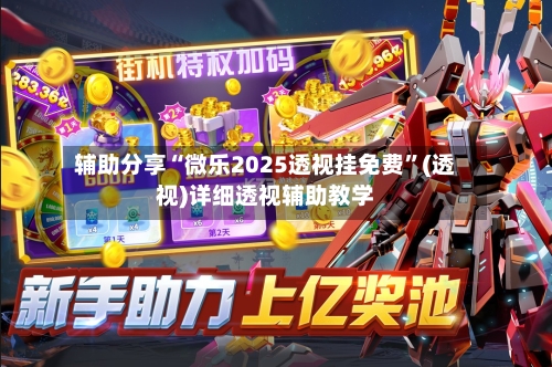 辅助分享“微乐2025透视挂免费”(透视)详细透视辅助教学-第2张图片