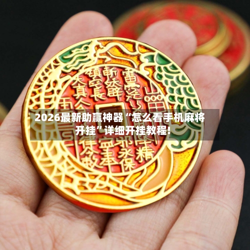 2026最新助赢神器“怎么看手机麻将开挂”详细开挂教程!-第1张图片