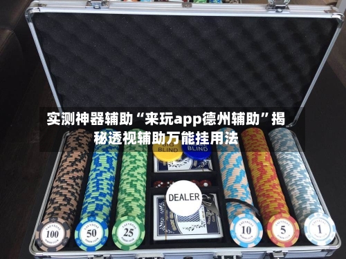 实测神器辅助“来玩app德州辅助”揭秘透视辅助万能挂用法-第1张图片