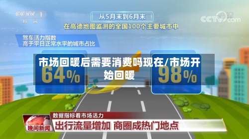 市场回暖后需要消费吗现在/市场开始回暖-第1张图片