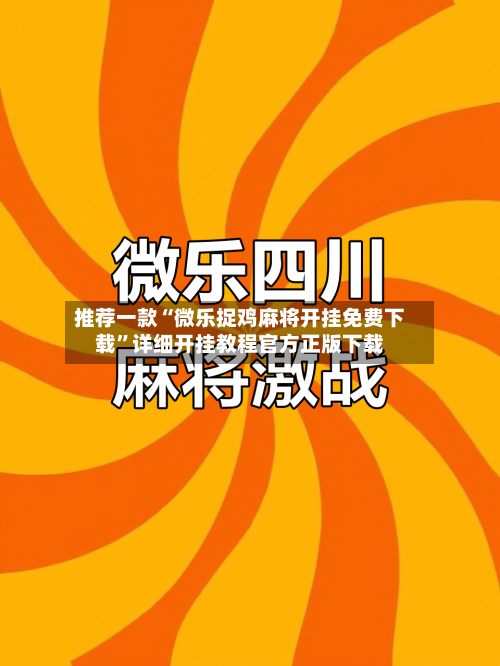 推荐一款“微乐捉鸡麻将开挂免费下载”详细开挂教程官方正版下载-第1张图片