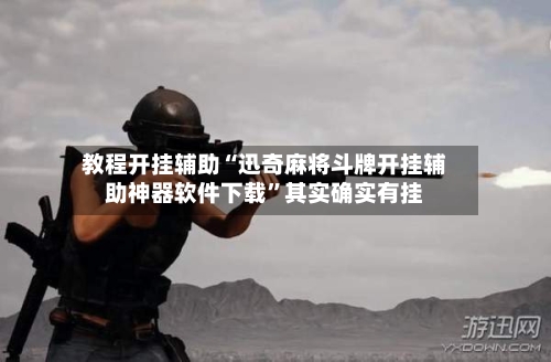 教程开挂辅助“迅奇麻将斗牌开挂辅助神器软件下载”其实确实有挂-第2张图片