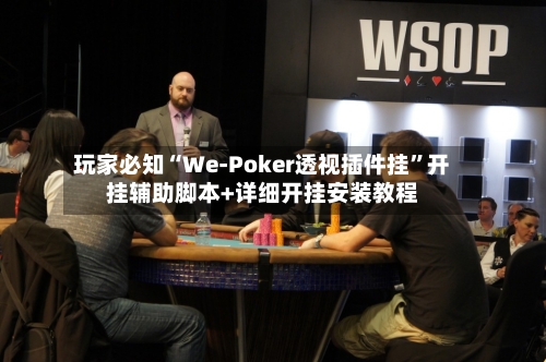 玩家必知“We-Poker透视插件挂	”开挂辅助脚本+详细开挂安装教程-第2张图片
