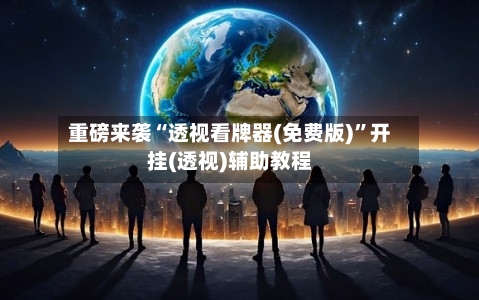 重磅来袭“透视看牌器(免费版)”开挂(透视)辅助教程-第2张图片