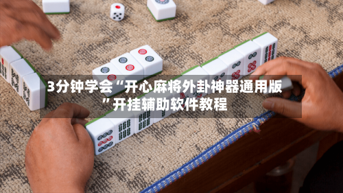 3分钟学会“开心麻将外卦神器通用版”开挂辅助软件教程-第1张图片