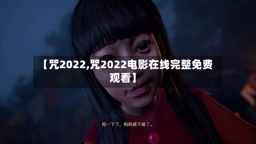 【咒2022,咒2022电影在线完整免费观看】-第2张图片