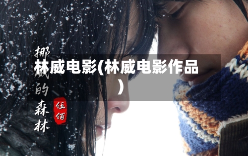 林威电影(林威电影作品)-第3张图片