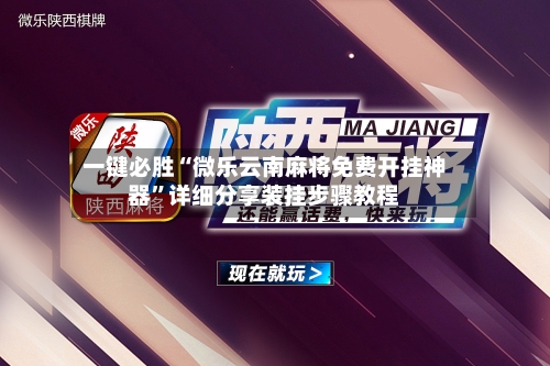 一键必胜“微乐云南麻将免费开挂神器	”详细分享装挂步骤教程-第1张图片
