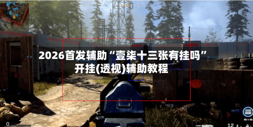 2026首发辅助“壹柒十三张有挂吗”开挂(透视)辅助教程-第1张图片