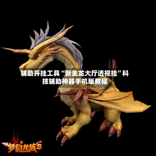 辅助开挂工具“新金龙大厅透视挂	”科技辅助神器手机版教程-第2张图片
