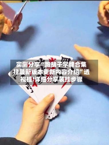 实测分享“跑胡子字牌合集挂最新版本更新内容介绍”透视挂!详细分享装挂步骤-第1张图片