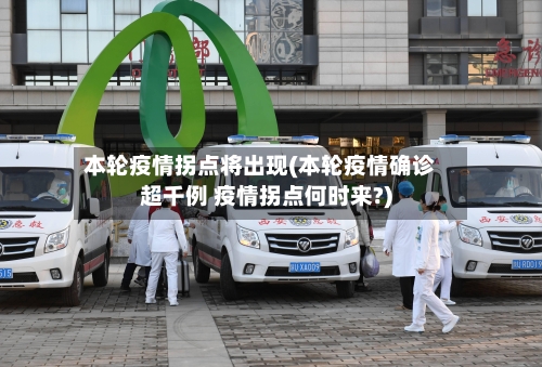 本轮疫情拐点将出现(本轮疫情确诊超千例 疫情拐点何时来?)-第2张图片