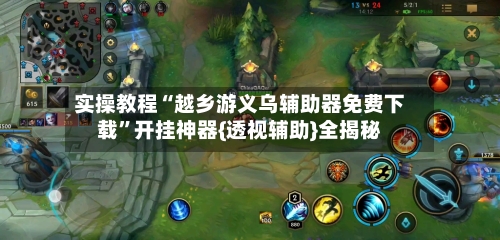 实操教程“越乡游义乌辅助器免费下载”开挂神器{透视辅助}全揭秘-第2张图片