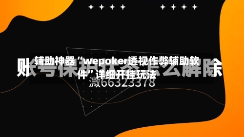 辅助神器“wepoker透视作弊辅助软件”详细开挂玩法-第2张图片