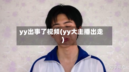 yy出事了视频(yy大主播出走)-第1张图片