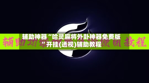辅助神器“哈灵麻将外卦神器免费版	”开挂(透视)辅助教程-第1张图片