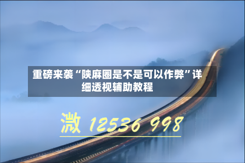 重磅来袭“陕麻圈是不是可以作弊”详细透视辅助教程-第1张图片