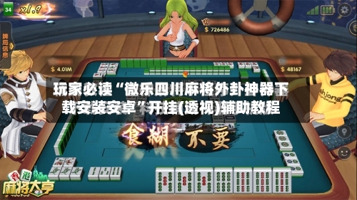 玩家必读“微乐四川麻将外卦神器下载安装安卓”开挂(透视)辅助教程-第1张图片