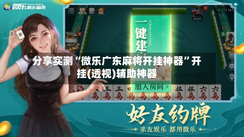 分享实测“微乐广东麻将开挂神器	”开挂(透视)辅助神器-第3张图片