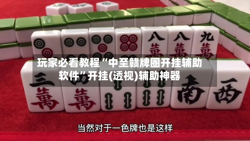 玩家必看教程“中至赣牌圈开挂辅助软件”开挂(透视)辅助神器-第1张图片