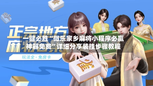一键必胜“微乐家乡麻将小程序必赢神器免费	”详细分享装挂步骤教程-第1张图片