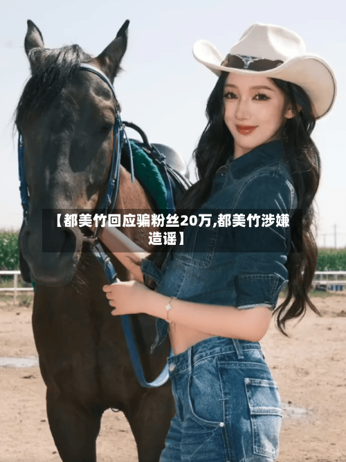 【都美竹回应骗粉丝20万,都美竹涉嫌造谣】-第1张图片