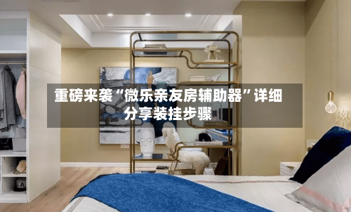 重磅来袭“微乐亲友房辅助器	”详细分享装挂步骤-第1张图片