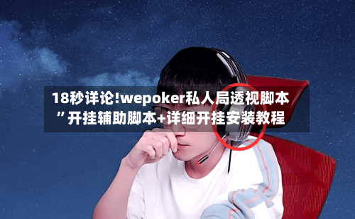 18秒详论!wepoker私人局透视脚本”开挂辅助脚本+详细开挂安装教程-第2张图片