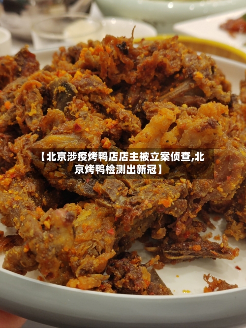 【北京涉疫烤鸭店店主被立案侦查,北京烤鸭检测出新冠】-第1张图片