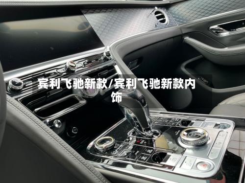 宾利飞驰新款/宾利飞驰新款内饰-第2张图片