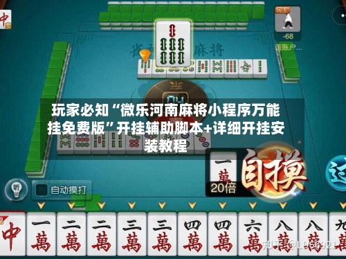 玩家必知“微乐河南麻将小程序万能挂免费版	”开挂辅助脚本+详细开挂安装教程-第1张图片