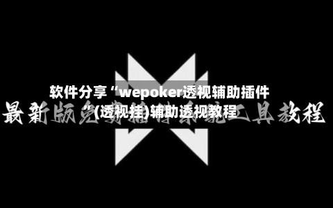 软件分享“wepoker透视辅助插件	”(透视挂)辅助透视教程-第2张图片