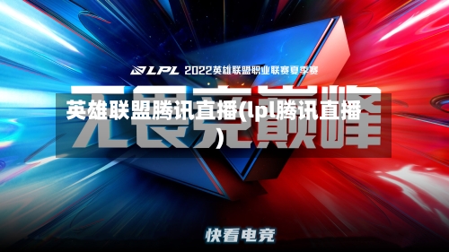 英雄联盟腾讯直播(lpl腾讯直播)-第3张图片