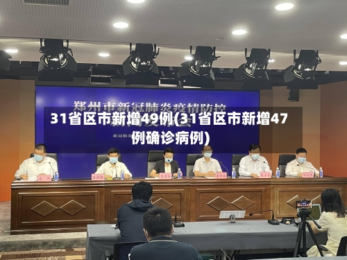 31省区市新增49例(31省区市新增47例确诊病例)-第1张图片