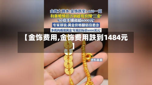 【金饰费用,金饰费用跌到1484元】-第1张图片