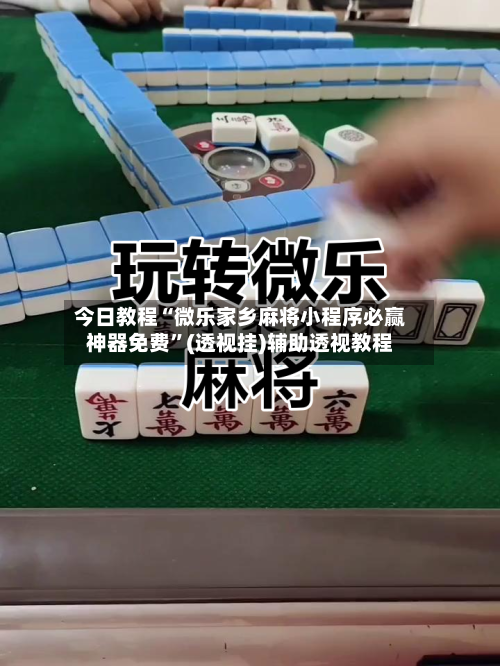 今日教程“微乐家乡麻将小程序必赢神器免费”(透视挂)辅助透视教程-第1张图片
