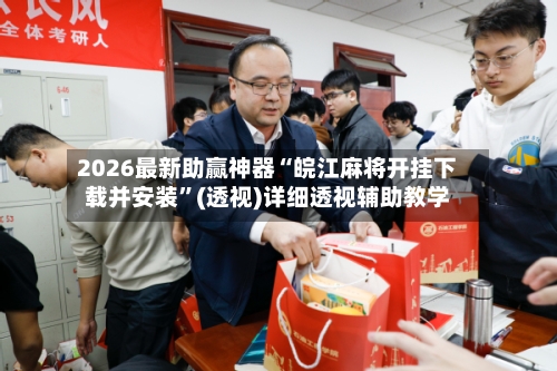 2026最新助赢神器“皖江麻将开挂下载并安装”(透视)详细透视辅助教学-第1张图片