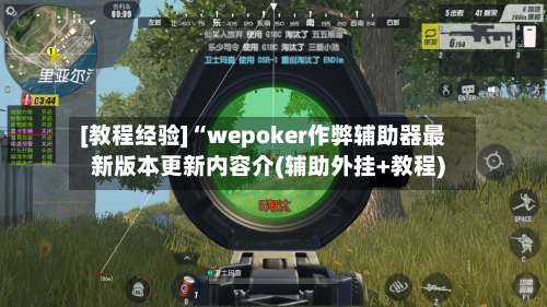 [教程经验]“wepoker作弊辅助器最新版本更新内容介(辅助外挂+教程)-第1张图片