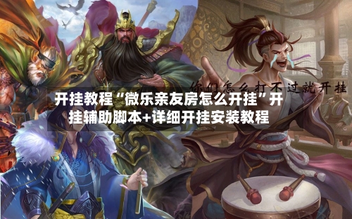 开挂教程“微乐亲友房怎么开挂”开挂辅助脚本+详细开挂安装教程-第2张图片