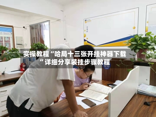 实操教程“哈局十三张开挂神器下载”详细分享装挂步骤教程-第1张图片