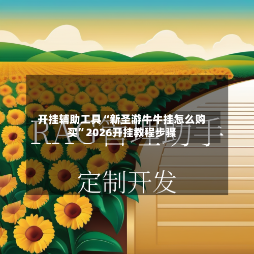 开挂辅助工具“新圣游牛牛挂怎么购买”2026开挂教程步骤-第1张图片