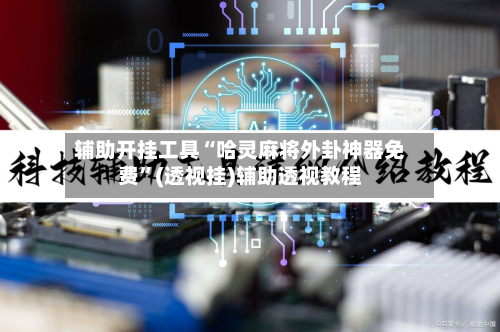 辅助开挂工具“哈灵麻将外卦神器免费”(透视挂)辅助透视教程-第1张图片