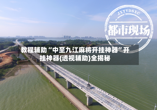 教程辅助“中至九江麻将开挂神器”开挂神器{透视辅助}全揭秘-第1张图片