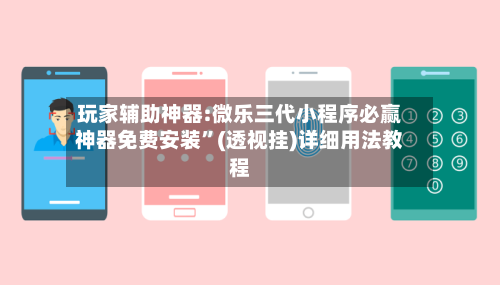 玩家辅助神器:微乐三代小程序必赢神器免费安装”(透视挂)详细用法教程-第3张图片