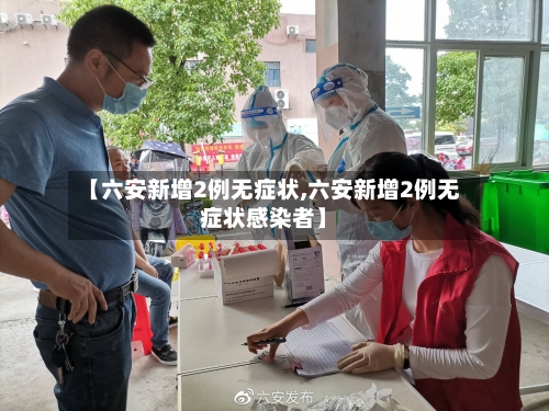 【六安新增2例无症状,六安新增2例无症状感染者】-第2张图片