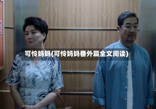 可怜妈妈(可怜妈妈番外篇全文阅读)-第2张图片